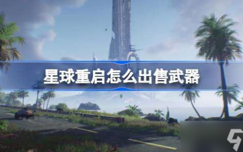 星球重启怎么出售武器 星球重启武器出售方法
