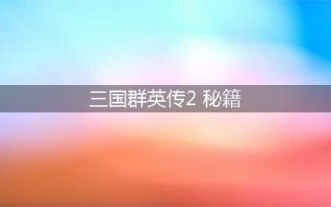 《三国群英传2》秘籍资料 游戏怎么玩(三国群英传2 秘籍)