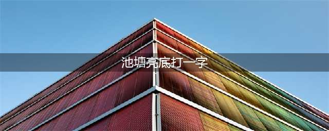 《倩女幽魂手游》2018元宵灯谜答题答案汇总(池塘亮底打一字)