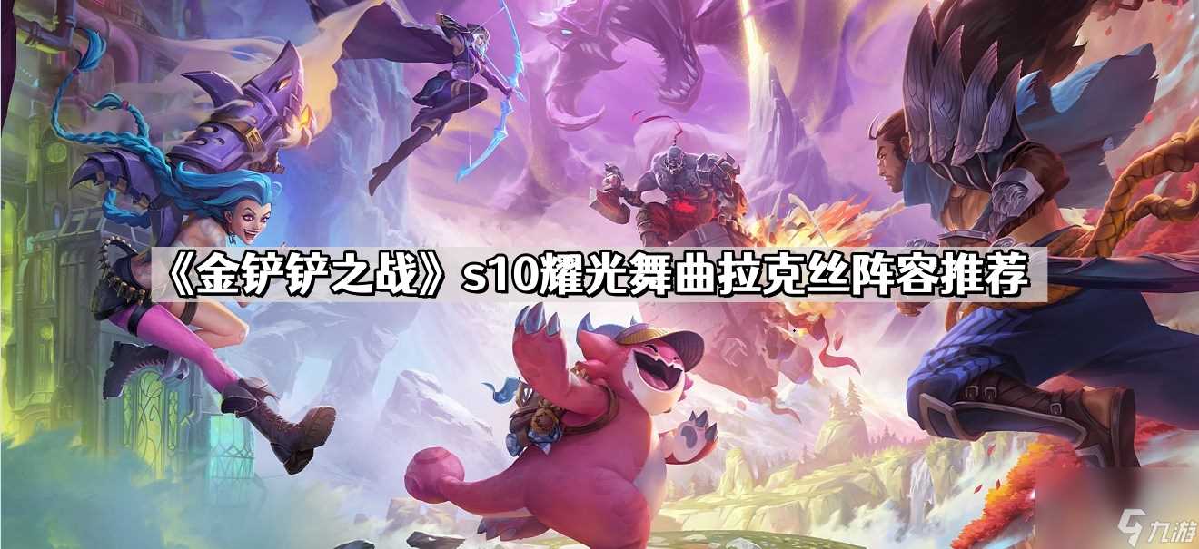 《金铲铲之战》s10耀光舞曲拉克丝阵容推荐