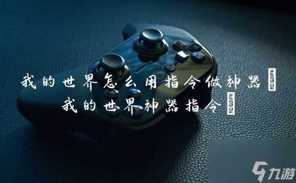 我的世界怎么用指令做神器 我的世界神器指令