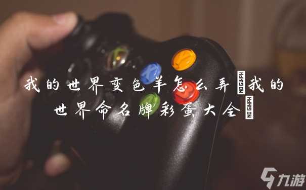 我的世界变色羊怎么弄 我的世界命名牌彩蛋大全