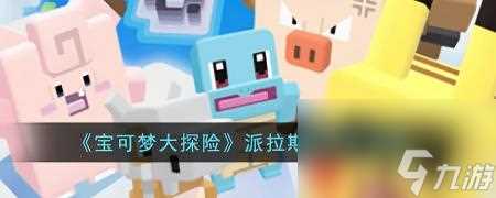 宝可梦大探险攻略大全 宝可梦大探险派拉斯特培养指南