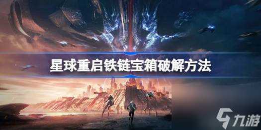 星球重启铁链宝箱怎么破 星球重启铁链宝箱怎么开