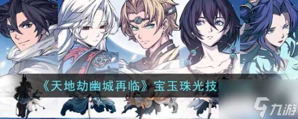 天地劫幽城再临宝玉珠光技能有那些 天地劫幽城再临宝玉珠光技能介绍