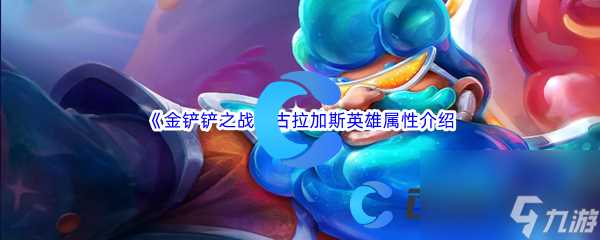 金铲铲之战古拉加斯英雄属性详细介绍