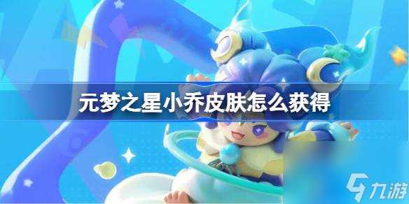 元梦之星小乔皮肤怎么获取 元梦之星小乔皮肤获取方法
