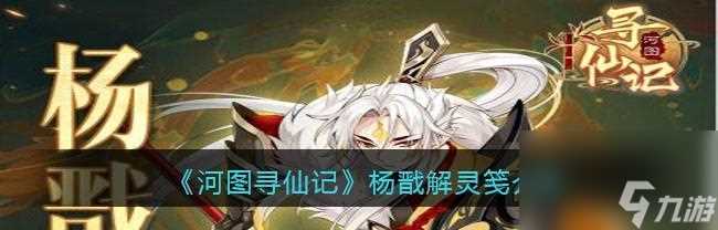 《以河图寻仙记兑换码2023》——开启冒险之旅 为你带来最新的游戏活动 抢先领取兑换码