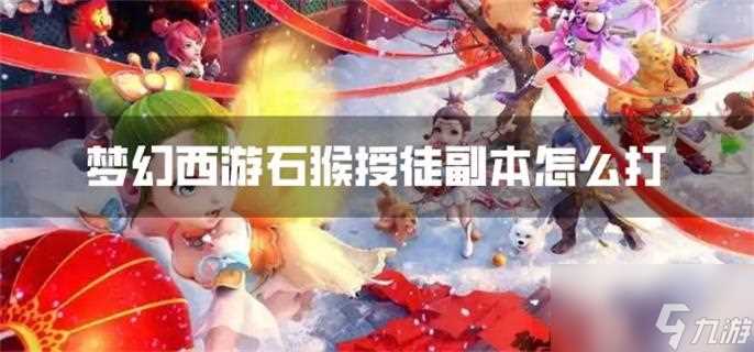 梦幻西游石猴授徒副本怎么打