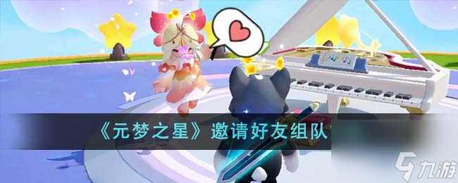 元梦之星怎么邀请好友组队-邀请好友组队方法