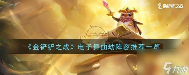 金铲铲之战电子舞曲劫阵容怎么玩-电子舞曲劫阵容推荐介绍