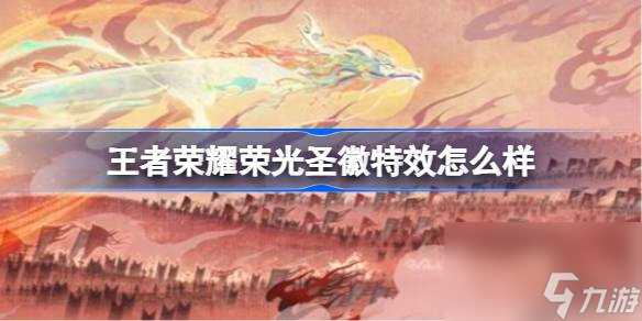王者荣耀荣光圣徽特效怎么样 王者荣耀蒙恬荣光圣徽皮肤特效