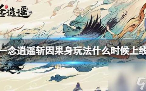 一念逍遥斩因果身玩法什么时候上线