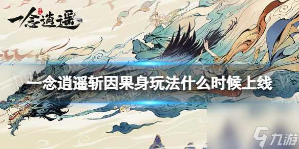 一念逍遥斩因果身玩法什么时候上线