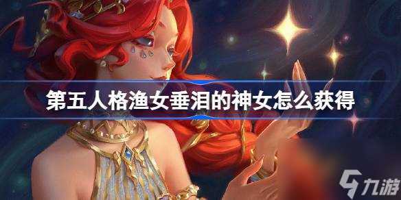 第五人格渔女垂泪的神女怎么获取 渔女演绎之星时装介绍