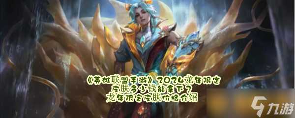 《英雄联盟手游》2024龙年限定皮肤多少钱能拿下 龙年限定皮肤价格介绍