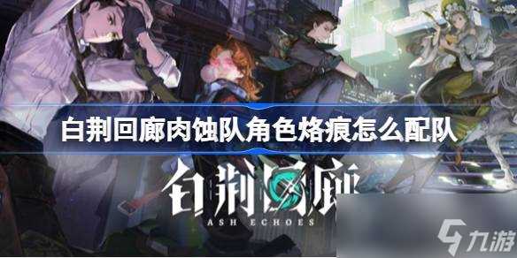 《白荆回廊》肉蚀队角色烙痕队伍搭配攻略