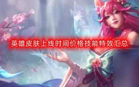 《英雄联盟手游》最新英雄皮肤上线时间价格技能特效汇总