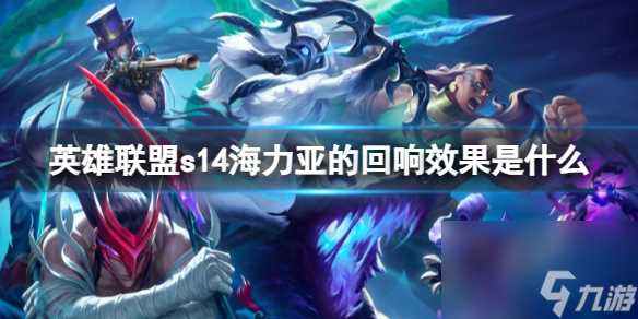 英雄联盟s14海力亚的回响效果详情