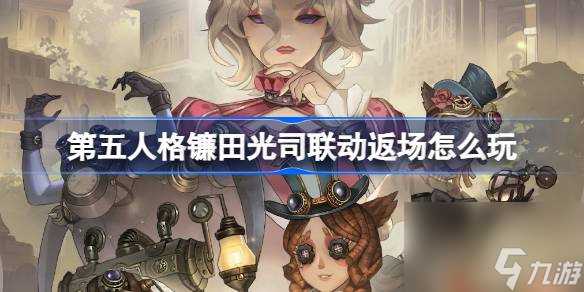 第五人格镰田光司联动返场怎么玩