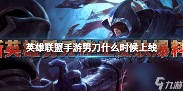 《英雄联盟手游》男刀什么时候上线