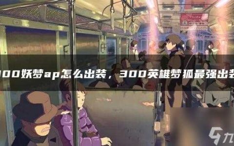 300英雄妖梦最强出装推荐 AP妖梦装备怎么搭配