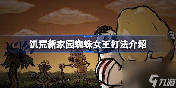 饥荒新家园蜘蛛女王怎么打 饥荒新家园蜘蛛女王打法攻略