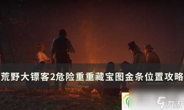 荒野大镖客2危险重重藏宝图金条在哪 危险重重藏宝图金条在哪里攻略