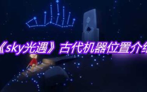 《sky光遇》古代机器在哪里介绍