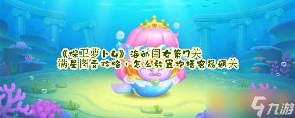 《保卫萝卜4》海的闺女第7关满星图文攻略 怎么放置炮塔容易通关