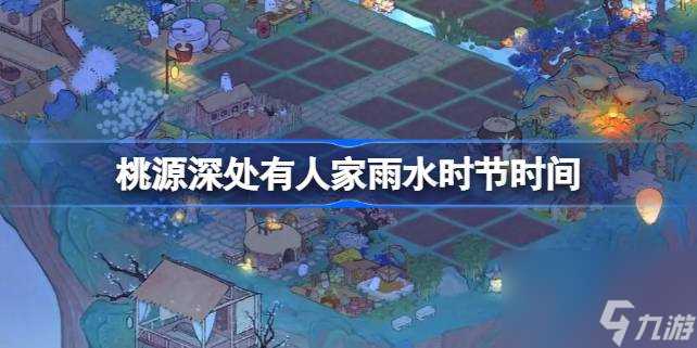 桃源深处有人家雨水时节什么时候开始 桃源深处有人家雨水时节时间