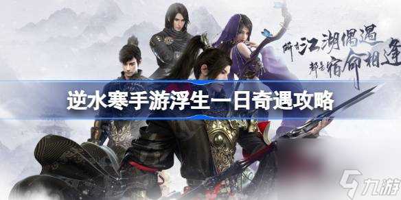 逆水寒手游浮生一日怎么做 逆水寒手游浮生一日奇遇攻略