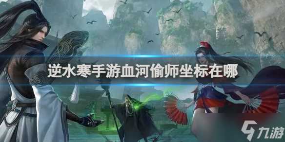 逆水寒手游血河偷师坐标在哪