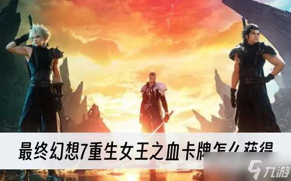 最终幻想7重生女王之血卡牌怎么获取