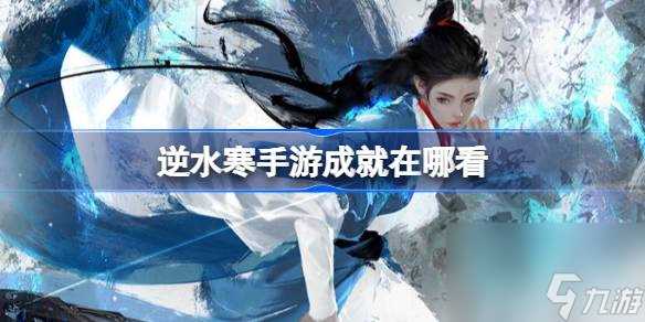 逆水寒手游成就在哪看 逆水寒手游成就查看