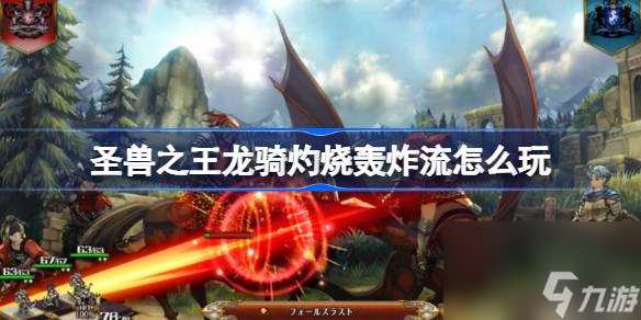 圣兽之王龙骑灼烧轰炸流怎么玩 圣兽之王龙骑灼烧轰炸流配队攻略