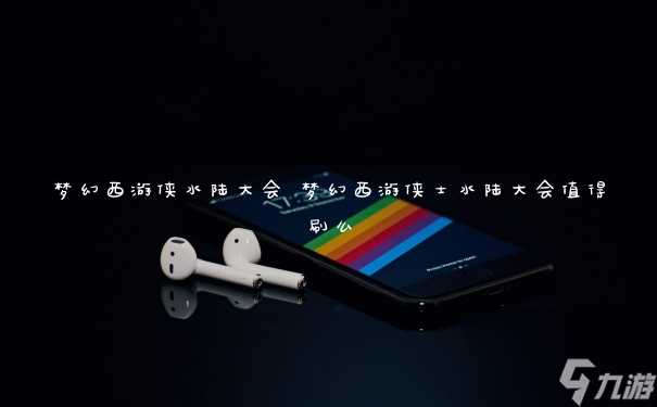 梦幻西游侠水陆大会 梦幻西游侠士水陆大会值得刷么