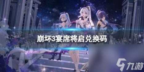 崩坏3宴席将启兑换码 宴席将启兑换码介绍