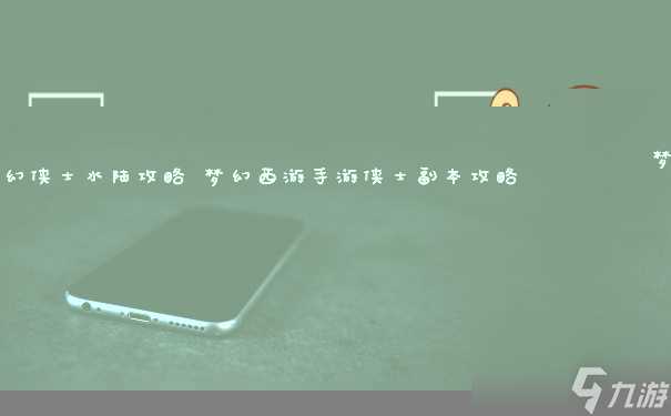 梦幻侠士水陆攻略 梦幻西游手游侠士副本攻略