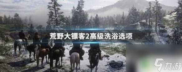 荒野大镖客2高级沐浴 荒野大镖客2高级洗浴场所