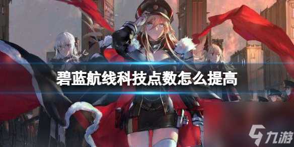 碧蓝航线科技点数怎么提高 碧蓝航线提高科技点数的方法