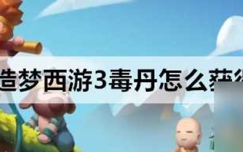 造梦西游3毒丹怎么样获取呢