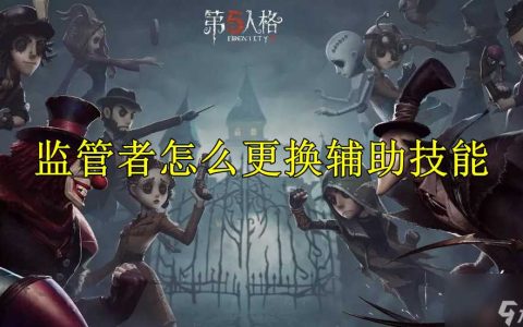 第五人格监管者怎么更换辅助技能 第五人格监管者更换辅助技能步骤推荐
