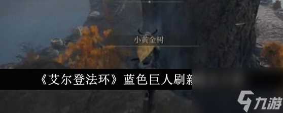 艾尔登法环蓝色巨人哪里刷新 艾尔登法环蓝色巨人刷新地点解析