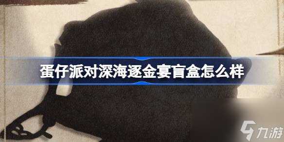 蛋仔派对深海逐金宴盲盒怎么样