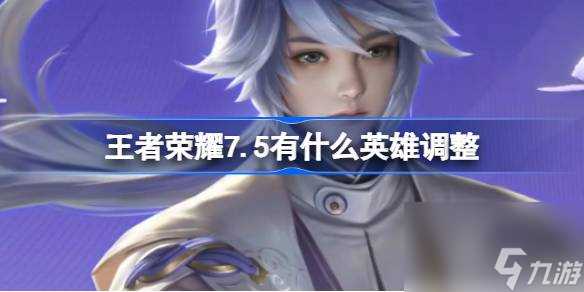 王者荣耀7.5有什么英雄调整