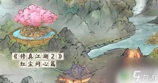 修真江湖2红尘问心任务攻略 修真江湖2红尘问心玩法心得推荐