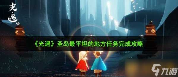 《光遇》圣岛季圣岛最平坦的地方任务完成攻略