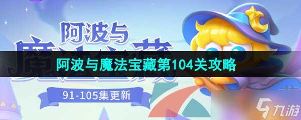《保卫萝卜4》阿波与魔法宝藏第104关图文通关攻略