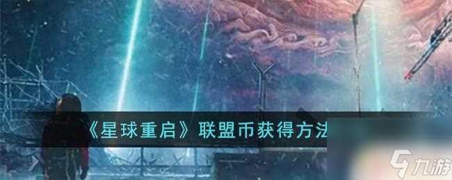 星球重启怎么弄联盟币 《星球重启》联盟币获取技巧